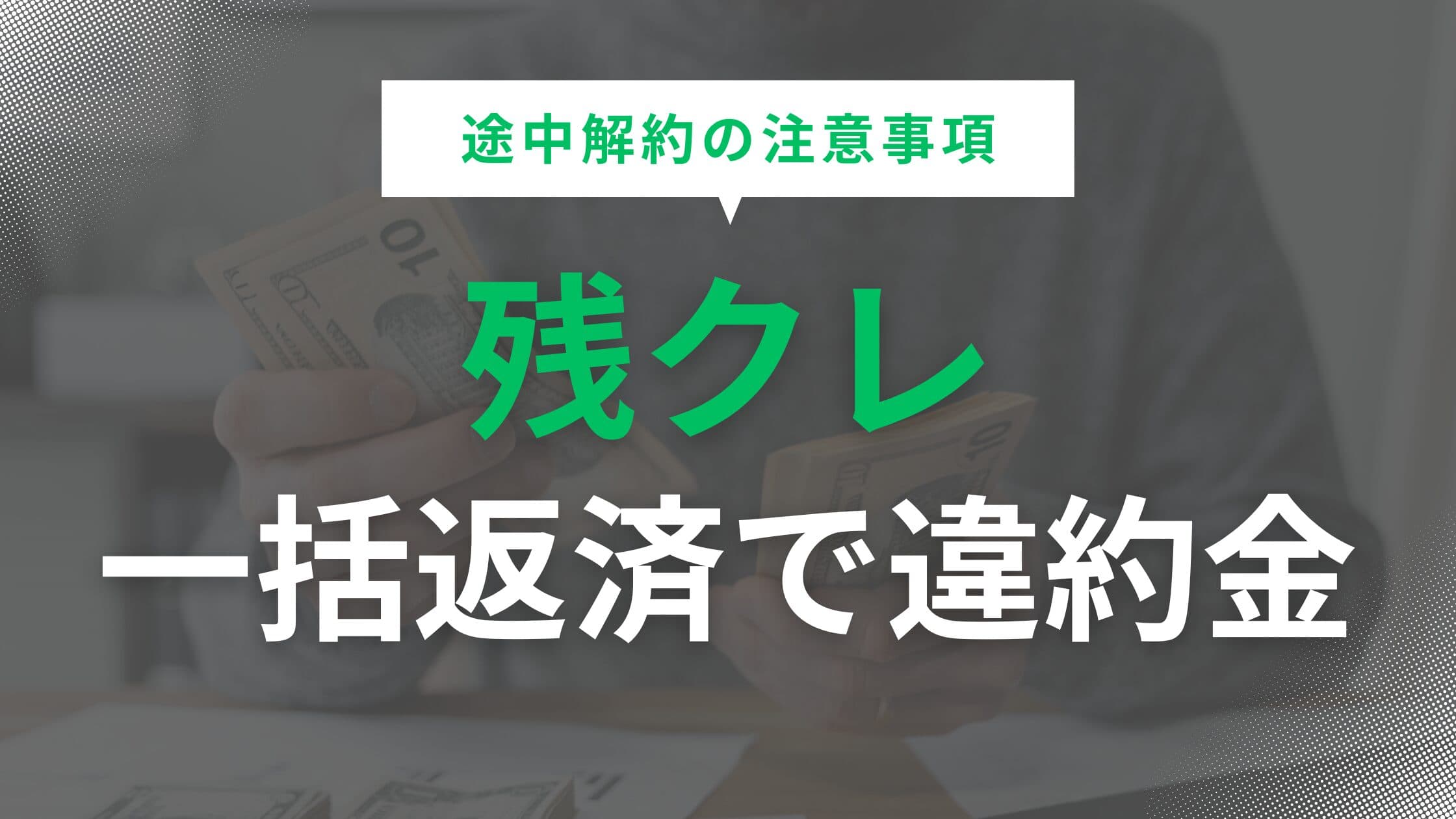 残クレで一括返済すると違約金が発生する？途中解約の注意事項まとめ