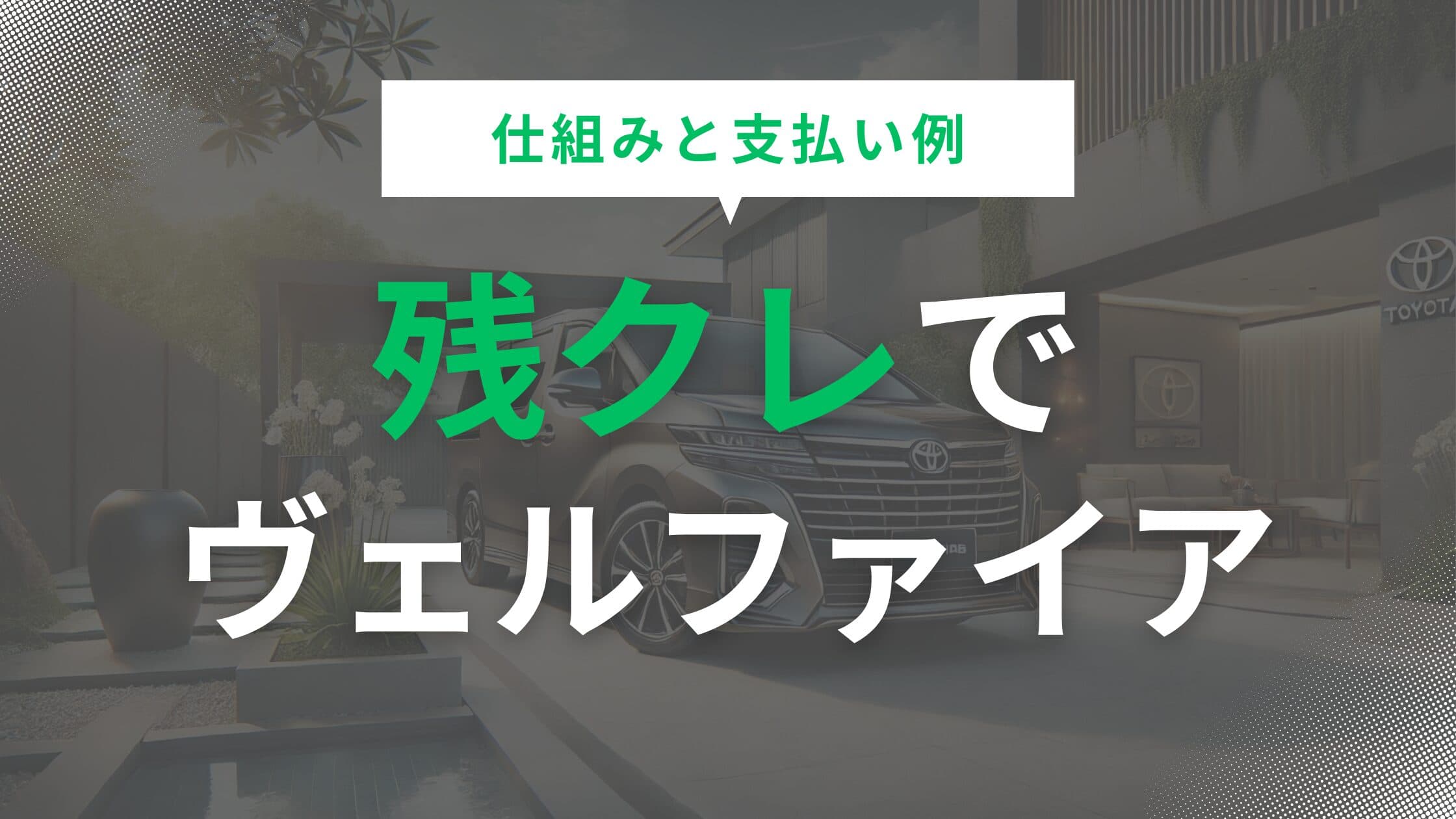 ヴェルファイアを残クレで購入？仕組みと支払い例、注意点を徹底解説