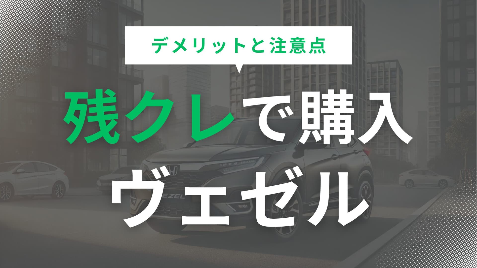 残クレでヴェゼルの購入は得か損か？注意点とデメリットも紹介